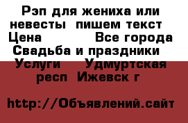 Рэп для жениха или невесты, пишем текст › Цена ­ 1 200 - Все города Свадьба и праздники » Услуги   . Удмуртская респ.,Ижевск г.